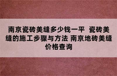 南京瓷砖美缝多少钱一平  瓷砖美缝的施工步骤与方法 南京地砖美缝价格查询